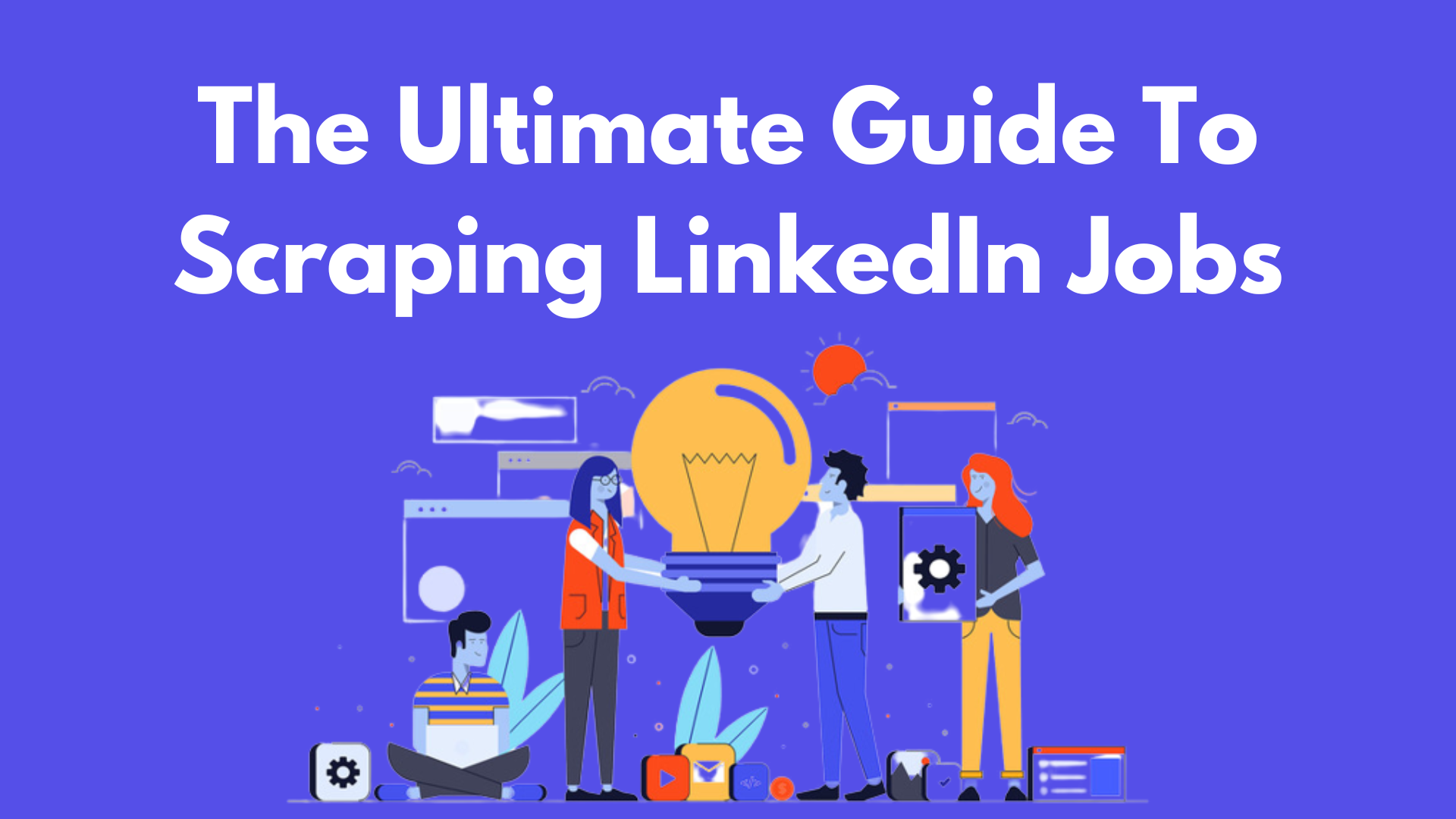 The Ultimate Guide To Scraping LinkedIn Jobs