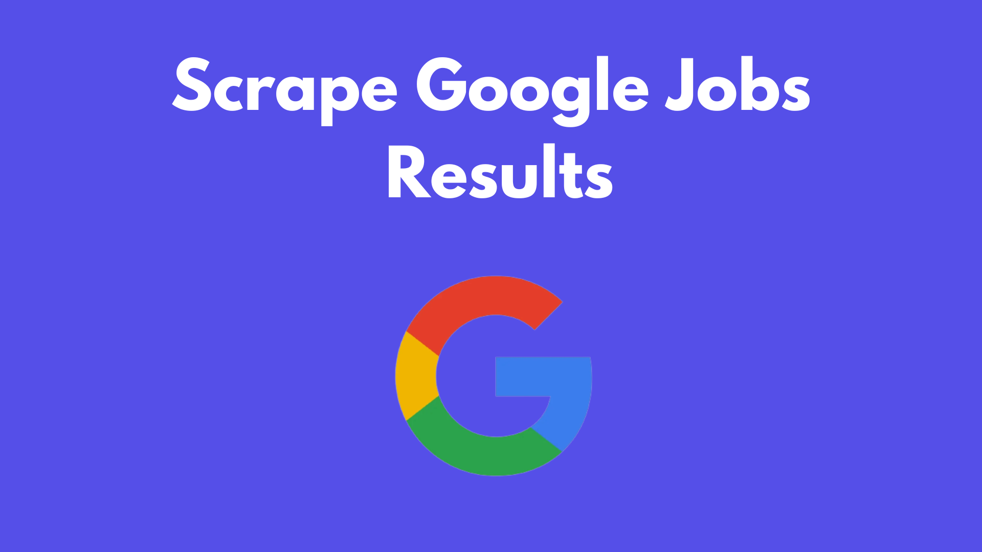Scrape Google Jobs Data(2024 Update)